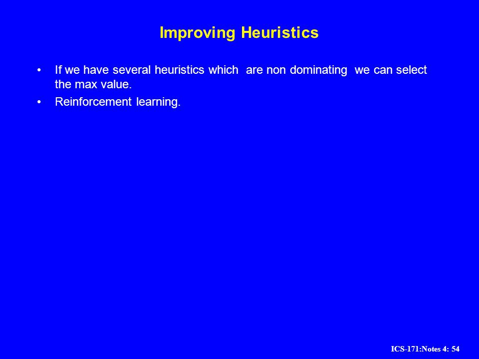 Improving Heuristics If we have several heuristics which are non dominating we can select the max value.